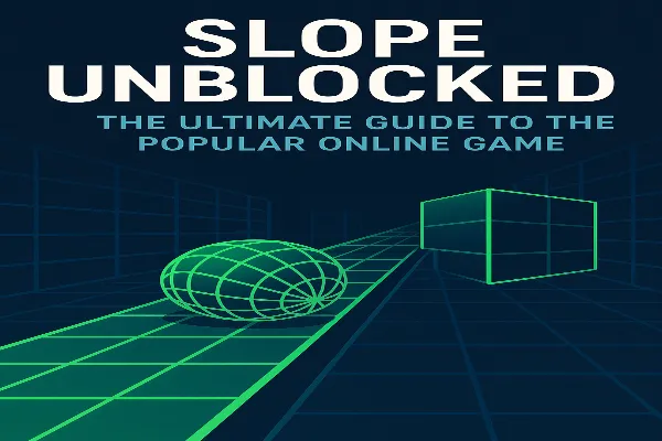 Slope Unblocked: The Ultimate Guide to the Popular Online Game